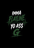IMMA FLATLINE YO ASS G™