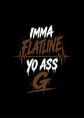 IMMA FLATLINE YO ASS G™
