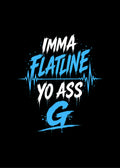 IMMA FLATLINE YO ASS G™