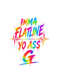 IMMA FLATLINE YO ASS G™